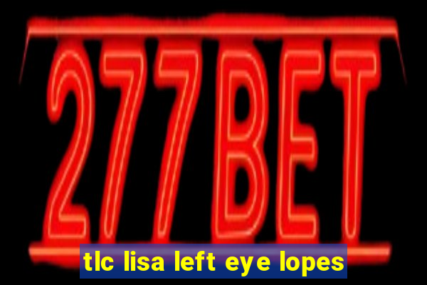 tlc lisa left eye lopes